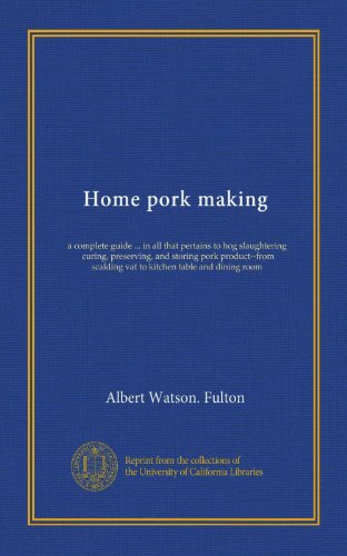 Download Home pork making: a complete guide ... in all that pertains to hog slaughtering, curing, preserving, and storing pork product--from scalding vat to kitchen table and dining room Download Home pork making: a complete guide ... in all that pertains to hog slaughtering, curing, preserving, and storing pork product--from scalding vat to kitchen table and dining room