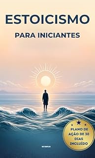 Livro ESTOICISMO PARA INICIANTES: Vença o Estresse, a Indecisão e o Medo do Futuro | Sabedoria Estoica Aplicada — Lições de Marco Aurélio, Sêneca e Epicteto