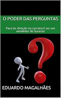Livro O Poder das Perguntas: Para ter direção na carreira E ser um vendedor de Sucesso (APRENDA A VENDER E SE PROMOVER Livro 1)