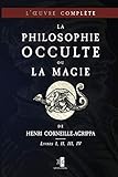 La Philosophie Occulte ou la Magie de Henri Corneille-Agrippa: L'Œuvre Complète (Livres I, II, III by