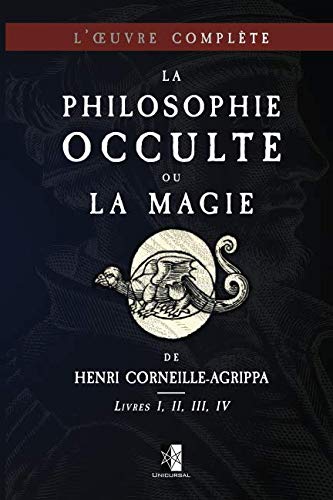 La Philosophie Occulte ou la Magie de Henri Corneille-Agrippa: L'Œuvre Complète (Livres I, II, III by Henri Corneille Agrippa
