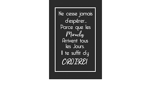 Ne Cesse Jamais D Esperer Parce Que Les Miracles Arrivent Tous Les Jours Il Te Suffit D Y Croire Carnet De Notes Cadeau Pour Femme Homme Cm Citation De Motivation Et