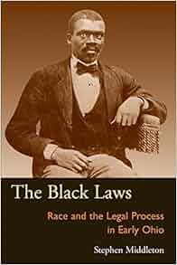Amazon Com The Black Laws Race And The Legal Process In Early Ohio Law Society Amp Politics In