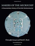Makers of the Microchip: A Documentary History of Fairchild Semiconductor (The MIT Press)