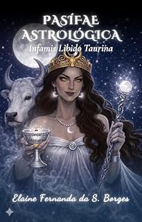Livro Pasífae Astrológica: Infamis Libido Taurina (Cerejas Astrológicas Livro 6)