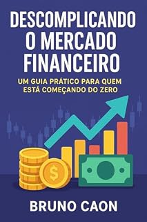 Livro Descomplicando o Mercado Financeiro: Um Guia Prático Para Quem Está Começando do Zero