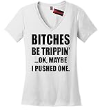 Comical Shirt Ladies Bitches Be Trippin'...Ok Maybe I Pushed One, V-neck Tee
