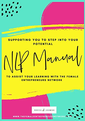 Neuro-Linguistic Programming Manual: To Support The Female Entrepreneurs Network training.