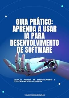 Livro Guia Prático - Aprenda a Usar IA Para Desenvolvimento de Software: Sugestões de ferramentas para desenvolvimento e testes automatizados