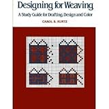 Designing for Weaving: A Study Guide for Drafting, Design and Color by 