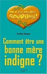 Comment être une bonne mère indigne ?