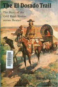 The El Dorado Trail Story Of The Gold Rush Routes Across Mexico