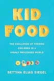 Kid Food: The Challenge of Feeding Children in a Highly Processed World