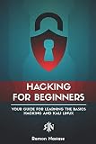 Hacking for Beginners: Your Guide for Learning the Basics of Hacking and Kali Linux (CyberSecurity a