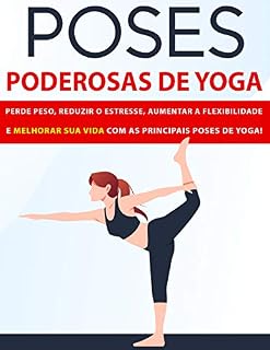 Livro Poses Poderosas de Yoga: Perder Peso, Reduzir O Estresse, Aumentar a Flexibilidade e Melhorar Sua Vida Com As Principais Poses de Yoga
