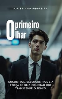 Livro O primeiro olhar : Uma história sobre encontros, desencontros e a força de uma conexão que transcende o tempo.