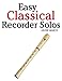 Easy Classical Recorder Solos: Featuring music of Bach, Mozart, Beethoven, Wagner and others.