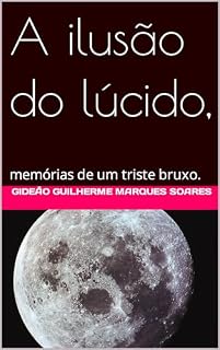 Livro A ilusão do lúcido,: memórias de um triste bruxo.