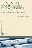 Tous les frais professionnels en 100 questions: Conditions générales de déduction - Frais déductibles - Dépenses non admises (LSB. FISCA.PRAT) (French Edition) by
