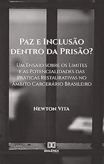 Livro Paz e Inclusão dentro da Prisão?: Um Ensaio sobre os Limites e as Potencialidades das Práticas Restaurativas no âmbito Carcerário Brasileiro