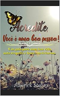 Livro Acredite; você é uma boa pessoa!: Um guia para uma boa vida, auto respeito e boas convivências.