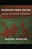 Sciences from Below: Feminisms, Postcolonialities, and Modernities (Next Wave: New Directions in Women's Studies)