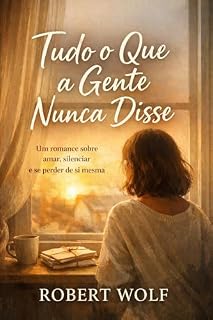 Livro Tudo o Que a Gente Nunca Disse: Um romance sobre amar, silenciar e se perder de si mesma
