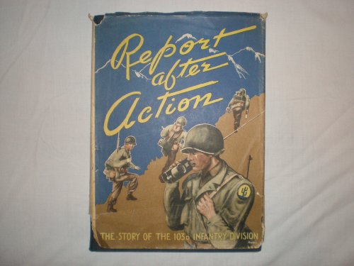 Report After Action: The Story of the 103rd Infantry Division, by Jerry Mueller, Ralph Turk Report After Action: The Story of the 103rd Infantry Division, by Jerry Mueller, Ralph Turk
