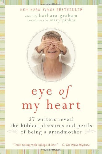 Download Eye of My Heart: 27 Writers Reveal the Hidden Pleasures and Perils of Being a Grandmother Download Eye of My Heart: 27 Writers Reveal the Hidden Pleasures and Perils of Being a Grandmother