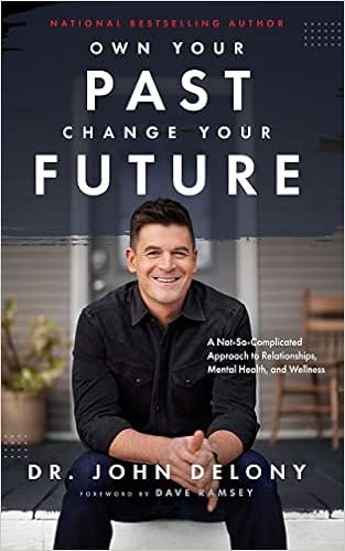 Own Your Past Change Your Future: A Not-So-Complicated Approach to Relationships, Mental Health & Wellness - Book by John Delony