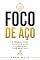 Livro Foco de Aço: A Fórmula Para Produzir Mais e Conquistar Seus Objetivos