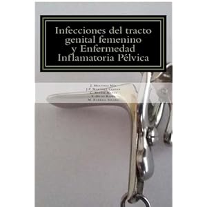 Infecciones del tracto genital femenino y Enfermedad Inflamatoria Pelvica: Actualización del abordaje diagnóstico y terapéutico (Spanish Edition)