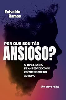 Livro Por que sou tão ansioso?: O Transtorno de Ansiedade como comorbidade do Autismo - Um breve relato