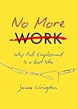 No More Work: Why Full Employment Is a Bad Idea