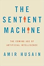 The Sentient Machine: The Coming Age of Artificial Intelligence The Sentient Machine: The Coming Age of Artificial Intelligence