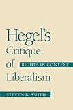 Hegel's Critique of Liberalism : Rights in Context, Smith, Steven B., 0226763501
