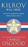 Kilroy Was Here: The Best American Humor from World War II by Charles Osgood
