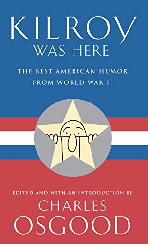 Kilroy Was Here: The Best American Humor from World War II by Charles Osgood
