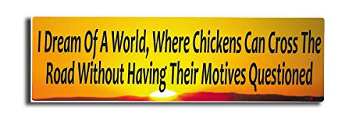 Gear Tatz - I Dream of A World, Where Chickens CAN Cross The Road Without Having Their Motives Questioned - Funny Bumper Sticker - 3 X 10 inches - Professionally Made in The USA - Vinyl Car Decal