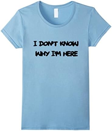 Womens Funny "I Don't know why I'm here" existential crisis T-shirt XL Baby Blue