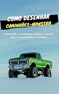 Livro como desenhar Caminhões-monstro: aprender a desenhar passo a passo com a engenharia inversa