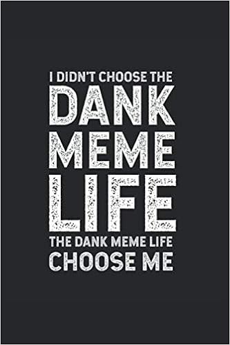 Amazon Com I Didn T Choose The Dank Meme Life The Dank Meme Life Choose Me Journal Notebook Diary Composition Book Publishing Abang Books