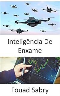 Livro Inteligência De Enxame: Faça melhores julgamentos de negócios graças à inteligência artificial inspirada nas abelhas (Tecnologias Emergentes Em Robótica [Portuguese] Livro 1)