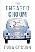 The Engaged Groom: You're Getting Married. Read this Book. – Modern Wedding Planning for Actively Involved Grooms, from Menus to Websites