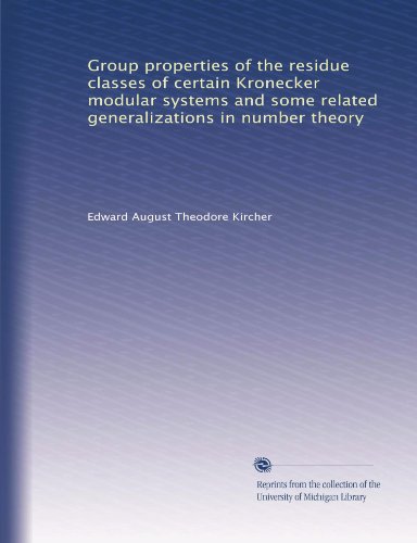 Group properties of the residue classes of certain Kronecker modular systems and some related generalizations in number theory