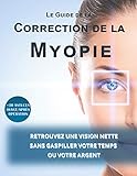 Le guide de la correction de la myopie: Retrouvez une vision nette sans gaspiller votre temps ou votre argent (French Edition) by Lionel Matthey