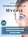 Le guide de la correction de la myopie: Retrouvez une vision nette sans gaspiller votre temps ou votre argent (French Edition) by Lionel Matthey