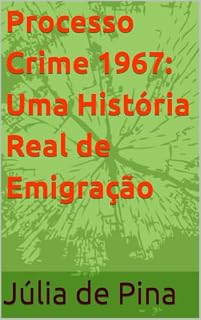 Livro Processo Crime 1967: Uma História Real de Emigração