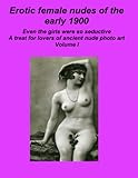 Erotic female nudes of the early 1900 Even the girls were so seductive A treat for lovers of ancient nude photo art Volume I