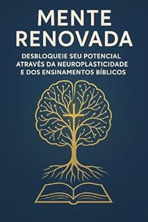 Livro Mente Renovada: Desbloqueie seu Potencial Através da Neuroplasticidade e dos Ensinamentos Bíblicos